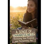 A Sense of Thankfulness: A Practical Guide to Gratitude as a Daily Discipline-Rewiring Your Mind, Renewing Your Purpose, and Reclaiming Joy (Faith & Virtue Collection)