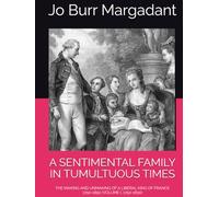 A SENTIMENTAL FAMILY IN TUMULTUOUS TIMES: THE MAKING AND UNMAKING OF A LIBERAL KING OF FRANCE 1750-1850 (VOLUME I, 1750-1830)