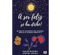 A Ser Feliz se ha Dicho!: Un Libro de Actividades para Descubrir las Semillas de Felicidad Dentro de Ti
