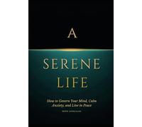 A Serene Life: How to Govern Your Mind, Calm Anxiety, and Live in Peace