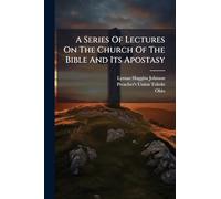 A Series Of Lectures On The Church Of The Bible And Its Apostasy