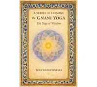 A SERIES OF LESSONS IN GNANI YOGA: The Yoga of Wisdom|classical jnana yoga teachings