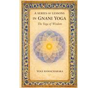 A SERIES OF LESSONS IN GNANI YOGA: The Yoga of Wisdom|classical jnana yoga teachings