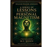 A Series of Lessons in Personal Magnetism: Psychic influence, Thought force, Concentration, Will power and Practical Mental Science.