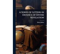 A Series of Letters in Defence of Divine Revelation