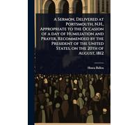 A Sermon, Delivered at Portsmouth, N.H., Appropriate to the Occasion of a day of Humiliation and Prayer, Recommended by the President of the United States, on the 20th of August, 1812