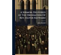A Sermon, Delivered At The Ordination Of Rev. Oliver Hayward