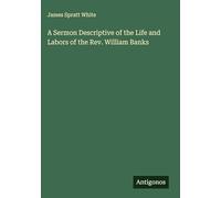 A Sermon Descriptive of the Life and Labors of the Rev. William Banks
