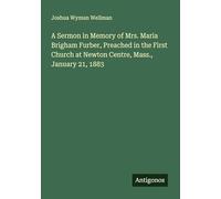 A Sermon in Memory of Mrs. Maria Brigham Furber, Preached in the First Church at Newton Centre, Mass., January 21, 1883