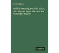 A Sermon of Slavery, Delivered Jan. 31, 1841, Repeated June 4, 1843, and Now Published By Request