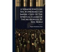 A Sermon [on] Luke Xix, 41 [probably An Imperf. Copy Of The Spiritual Claims Of The Metropolis, By B.w. Noel]