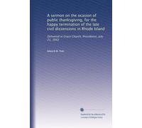 A sermon on the ocasion of public thanksgiving, for the happy termination of the late civil dissensions in Rhode Island: Delivered in Grace Church, Providence, July 21, 1842