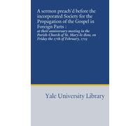 A sermon preach'd before the incorporated Society for the Propagation of the Gospel in Foreign Parts :: at their anniversary meeting in the ... on Friday the 17th of February, 1715