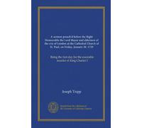 A sermon preach'd before the Right Honourable the Lord Mayor and aldermen of the city of London at the Cathedral Church of St. Paul, on Friday, ... for the execrable murder of King Charles I