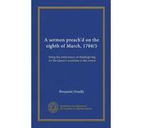 A sermon preach'd on the eighth of March, 1704/5: being the anniversary of thanksgiving for the Queen's accession to the crown