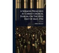 A Sermon Preached At Christ-church, Dublin, On The 10th Day Of May, 1752