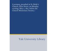 A sermon, preached at St. Bride's Church, Fleet Street, on Monday evening, May 5, 1851, before the Church Missionary Society /
