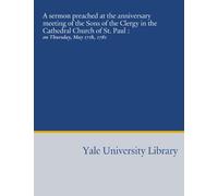 A sermon preached at the anniversary meeting of the Sons of the Clergy in the Cathedral Church of St. Paul :: on Thursday, May 17th, 1781