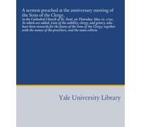 A sermon preached at the anniversary meeting of the Sons of the Clergy,: in the Cathedral Church of St. Paul, on Thursday, May 10, 1792. To which are ... names of the preachers, and the sums collecte