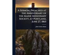 A Sermon, Preached at the Anniversary of the Maine Missionary Society, at Portland, June 27, 1865