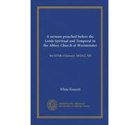 A sermon preached before the Lords Spiritual and Temporal in the Abbey-Church at Westminster: the XXXth of January, M.D.CC.XIX