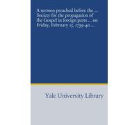 A sermon preached before the ... Society for the propagation of the Gospel in foreign parts ... on Friday, February 15, 1739-40 ...