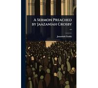 A Sermon Preached by Jaazaniah Crosby ...