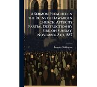 A Sermon Preached in the Ruins of Hawarden Church: After its Partial Destruction by Fire, on Sunday, November 8th, 1857