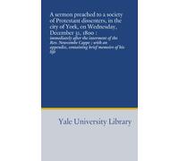 A sermon preached to a society of Protestant dissenters, in the city of York, on Wednesday, December 31, 1800 :: immediately after the interment of ... containing brief memoirs of his life