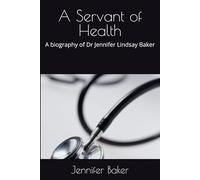 A Servant of Health: A biography of Dr Jennifer Lindsay Baker