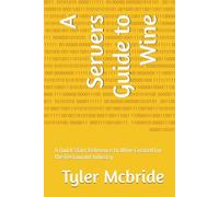 A Servers Guide to Wine: A Quick Start Reference to Wine Created for the Restaurant Industry