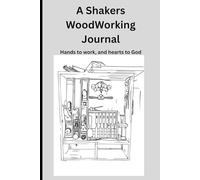 A Shakers Wood Working Journal: Keeping track of projects with inspiration from the Shakers