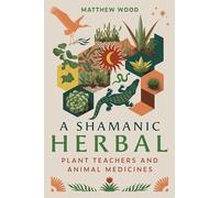 A Shamanic Herbal: Plant Teachers and Animal Medicines (Sacred Planet)