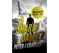 A Shared Danger: A Tom Kessler Operation - Book 4 (The Tom Kessler Thrillers)