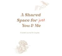 A Shared Space for Just You & Me: A Guided Journal for Couples to Reflect, Connect, and Grow Together