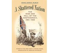 A Shattered Nation: The Rise and Fall of the Confederacy, 1861-1868 (Civil War America)