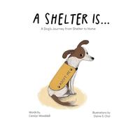 A Shelter Is...: A Dog's Journey from Shelter to Home