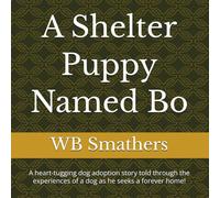 A Shelter Puppy Named Bo: A heart-tugging dog adoption story told through the experiences of a dog as he seeks a forever home!