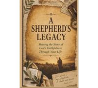 A Shepherd’s Legacy: Sharing the Story of God’s Faithfulness Through Your Life: A Guided Christian Legacy Journal for Pastors, Ministry Leaders, and Future Generations