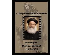 A Shepherd Without Borders. The Story of Bishop Samuel (1920-1981): A Life That Still Teaches Us How to Stand (Spiritual)