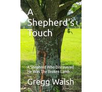 A Shepherd's Touch: A Shepherd Who Discovered He Was The Broken Lamb