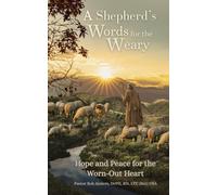 A Shepherd's Words for the Weary: Hope and Peace for the Worn-Out Heart