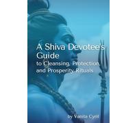 A Shiva Devotee’s Guide To Cleansing, Protection, and Prosperity Rituals