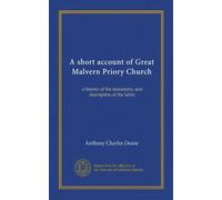 A short account of Great Malvern Priory Church: a history of the monastery, and description of the fabric