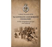 A SHORT ACCOUNT OF THE 1st LOTHIANS AND BORDER YEOMANRY IN THE CAMPAIGNS OF 1940 AND 1944-45