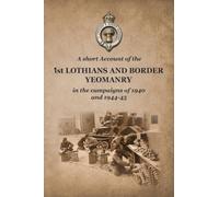A SHORT ACCOUNT OF THE 1st LOTHIANS AND BORDER YEOMANRY IN THE CAMPAIGNS OF 1940 AND 1944-45