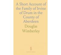 A Short Account of the Family of Irvine of Drum in the County of Aberdeen