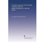 A short account of the land revenue and its administration in British India
