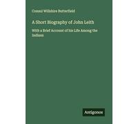 A Short Biography of John Leith: With a Brief Account of his Life Among the Indians