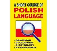 A Short Course of Polish Language: Grammar Dialogues Dictionary Phrasebook